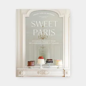 Sweet Paris: Seasonal Recipes from an American Baker in France